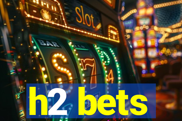h2 bets